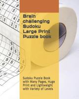 Brain challenging Sudoku Large Print Puzzle book: Sudoku Puzzle Book with Many Pages, Huge Print and Lightweight with Variety of Levels 1792708769 Book Cover