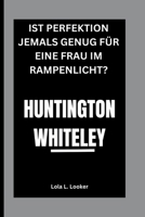 HUNTINGTON WHITELEY: IST PERFEKTION JEMALS GENUG FÜR EINE FRAU IM RAMPENLICHT? (German Edition) B0FQPQC6WV Book Cover