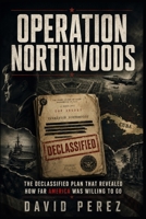 Operation Northwoods: The Declassified Plan That Revealed How Far America Was Willing to Go B0HD6JTBFP Book Cover