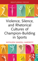 Violence, Silence, and Rhetorical Cultures of Champion-Building in Sports 1032394668 Book Cover