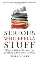 Serious Whitefella Stuff: When Solutions Became the Problem in Indigenous Affairs 0522868290 Book Cover