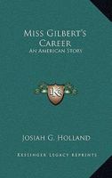 Miss Gilbert's Career: An American Story 1425553710 Book Cover