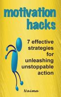 Motivation Hacks: 7 Essential Strategies To Unleash Ustoppable Action 1495221245 Book Cover