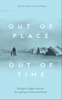 Out of Place, Out of Time: Refugees, Rights and the Re-Making of Palestine/Israel 0745334458 Book Cover