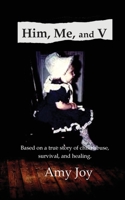 Him, Me, and V: Based on a true story of child abuse, survival, and healing. 1737459477 Book Cover