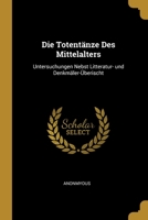 Die Totentänze Des Mittelalters: Untersuchungen Nebst Litteratur- und Denkmäler-Überischt 1022159763 Book Cover