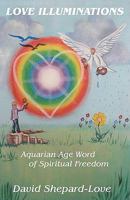 Love Illuminations: Aquarian Age Word of Spiritual Freedom 1463549725 Book Cover
