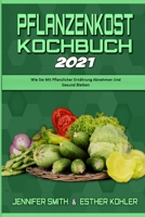 Pflanzenkost-Kochbuch 2021: Wie Sie Mit Pflanzlicher Ern�hrung Abnehmen Und Gesund Bleiben (Plant Based Diet Cookbook 2021) 1802411917 Book Cover