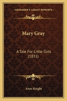 Mary Gray: A Tale For Little Girls 0548694281 Book Cover
