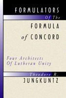 Formulators of the Formula of Concord: Four Architects of Lutheran Unity 0570037409 Book Cover