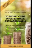 70 SEGREDOS DA PROSPERIDADE EXTRAORDINÁRIA: Como ter e ser tudo que você sonhou mas pensava ser impossível! (Portuguese Edition) 1691744158 Book Cover