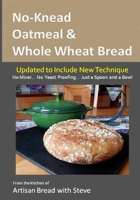 No-Knead Oatmeal & Whole Wheat Bread (B&W Version): From the Kitchen of Artisan Bread with Steve 1500176087 Book Cover
