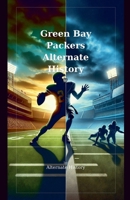 Green Bay Packers Alternate History B0GHCJQN6K Book Cover