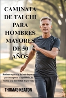 CAMINATA DE TAI CHI PARA HOMBRES MAYORES DE 50 AÑOS: Rutinas seguras y de bajo impacto para recuperar el equilibrio, la fuerza y la movilidad de por vida (Spanish Edition) B0GRBH1X9C Book Cover