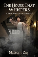 THE HOUSE THAT WHISPERS: A TRUE PARANORMAL EXPERIENCE B0GZDWPMF7 Book Cover