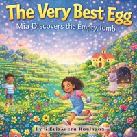 The Very Best Egg: Mia discovers the empty tomb B0GQJNKRHK Book Cover