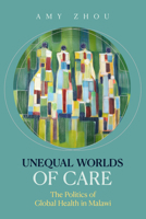 Unequal Worlds of Care: Global Health in Malawi 0520409183 Book Cover