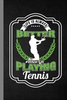 Life Is Always Better When I'm Playing Tennis: Racket Gift For Players And Coaches (6"x9") Dot Grid Notebook To Write In 1082295868 Book Cover