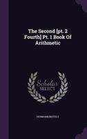 The Second [pt. 2 Fourth] Pt. 1 Book Of Arithmetic ... 1175171182 Book Cover
