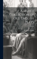 A Select Collection of Old English Plays; Volume II 1021953849 Book Cover