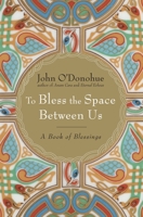 To Bless the Space Between Us: A Book of Invocations and Blessings 0385522274 Book Cover