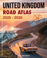 United Kingdom Road Atlas 2025 - 2026: A Comprehensive Guide with Detailed Maps, Scenic Byways, RV Routes, Historic Landmarks, National Parks, ... Outdoor Recreation Across the UK and Beyond B0F9WL7Y8R Book Cover