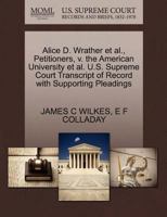 Alice D. Wrather et al., Petitioners, v. the American University et al. U.S. Supreme Court Transcript of Record with Supporting Pleadings 1270409069 Book Cover