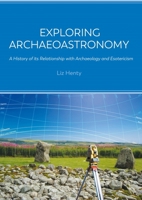 Exploring Archaeoastronomy: A History of its Relationship with Archaeology and Esotericism 1789257867 Book Cover