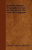 Mitchell's Primary Geography: An Easy Introduction To The Study Of Geography Designed For The Instruction Of Children In Schools And Families 1145314635 Book Cover