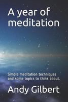 A Year of Meditation: Simple Meditation Techniques and Some Topics to Think About. 1729274935 Book Cover