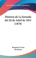 Historia de la jornada del 20 de Abril de 1851. Una batalla en las calles de Santiago. 1149984317 Book Cover