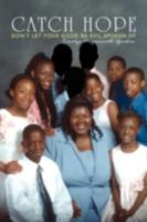 Catch Hope: Don't Let Your Good Be Evil Spoken of 1436363373 Book Cover