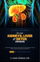 Your Body's User Manual for Your Kidneys, Liver, and Detox Organs: A Plain English Guide to How Your Kidneys, Liver, and Detox Organs Really Work B0H3FMJHGT Book Cover