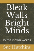 Bleak Walls Bright Minds: In their own words B08P1FC8PR Book Cover