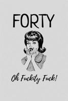 Forty - Oh Fuckity Fuck: Lined Notebook, Journal 40th birthday gift for friends and family - Party Planner 1698092938 Book Cover