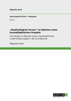 "Nachhaltigkeit lernen" im Rahmen eines kunstdidaktischen Projekts: Eine Studie im Rahmen eines interdisziplin�ren Unterrichtskonzepts in der Grundschule 3640898915 Book Cover