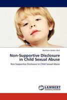 Non-Supportive Disclosure in Child Sexual Abuse: Non-Supportive Disclosure in Child Sexual Abuse 3845406739 Book Cover