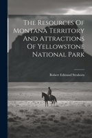 The Resources Of Montana Territory And Attractions Of Yellowstone National Park 1021870692 Book Cover