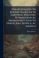 Daearyddiaeth, Yn Rhoddi Hanes Am Yr Amrywiol Wledydd, Teyrnasoedd Ac Ardaloedd Y Sydd Yn Ewrop, Asia, Affrica, Ac America (Welsh Edition) 1023773848 Book Cover