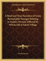 A Brief and True Narrative of Some Remarkable Passages Relating to Sundry Persons Afflicted by Witchcraft at Salem Village 1162614943 Book Cover