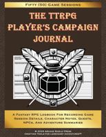 The TTRPG Player's Campaign Journal: A Fantasy RPG Logbook for Recording Session Details, Character Notes, Quests, NPCs, and Adventure Summaries 1966986084 Book Cover