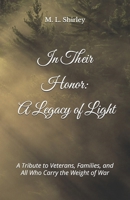 In Their Honor: A Legacy of Light: A Tribute to Veterans, Families, and All Who Carry the Weight of War B0FHH53CT7 Book Cover