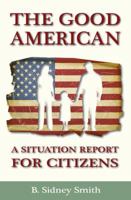 The Good American: A Situation Report for Citizens 1933567430 Book Cover
