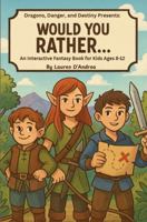 Dragons, Danger and Destiny Presents: Would You Rather?: An interactive fantasy adventure book For Kids Ages 8-12 196788000X Book Cover