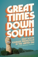 Great Times Down South: Deep South Tourism Promotion in the Carter Era 082037332X Book Cover