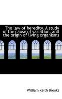 The law of heredity. A study of the cause of variation, and the origin of living organisms 0526753072 Book Cover