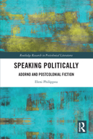 Speaking Politically: Adorno and Postcolonial Fiction 036775083X Book Cover