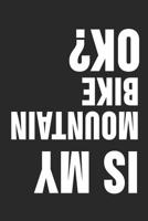 Is My Mountainbik Ok?: 6 x 9 Squared Notebook for Mountainbiker & Downhill Biker 1077166095 Book Cover