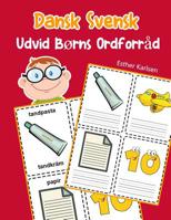 Udvid Børns Ordforråd Dansk Svensk: Lär sig Dansk Svensk barnets ordförråd snabbt (Dansk ordforråd for børn) (Danish Edition) 1070881902 Book Cover