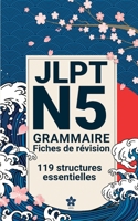 Révisions de Grammaire JLPT N5 | 119 fiches: 119 fiches claires et compactes pour maîtriser la grammaire du JLPT N5 partout, facilement et ... Série complète JLPT N5 à N1) (French Edition) B0FPWVWZB7 Book Cover
